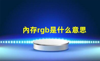 內存rgb是什么意思 單鍵rgb是什么意思